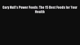 READ book Gary Null's Power Foods: The 15 Best Foods for Your Health Full E-Book