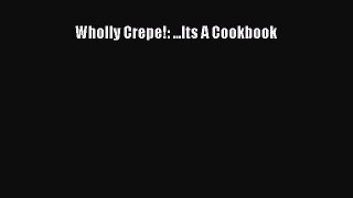 Downlaod Full [PDF] Free Wholly Crepe!: ...Its A Cookbook Full Free