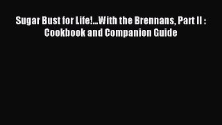 FREE EBOOK ONLINE Sugar Bust for Life!...With the Brennans Part II : Cookbook and Companion