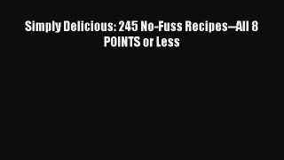 READ book Simply Delicious: 245 No-Fuss Recipes--All 8 POINTS or Less Free Online