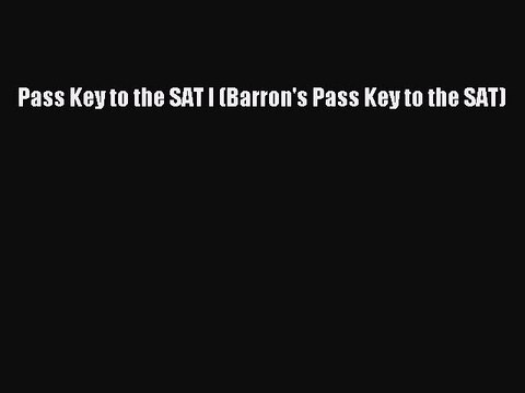 Read Pass Key to the SAT I (Barron's Pass Key to the SAT) Ebook Free
