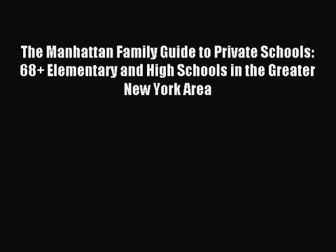 Read The Manhattan Family Guide to Private Schools: 68+ Elementary and High Schools in the
