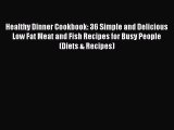 READ book Healthy Dinner Cookbook: 36 Simple and Delicious Low Fat Meat and Fish Recipes for