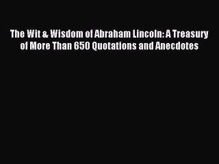 Read The Wit & Wisdom of Abraham Lincoln: A Treasury of More Than 650 Quotations and Anecdotes