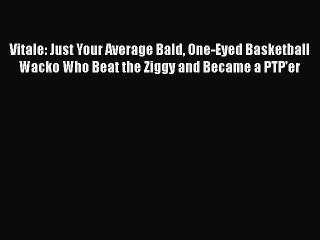 READ book Vitale: Just Your Average Bald One-Eyed Basketball Wacko Who Beat the Ziggy and