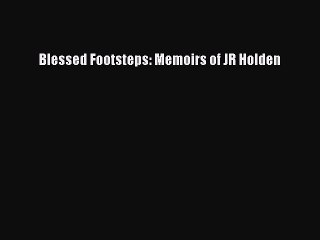 READ book Blessed Footsteps: Memoirs of JR Holden  BOOK ONLINE