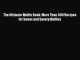 Read The Ultimate Muffin Book: More Than 600 Recipes for Sweet and Savory Muffins Ebook Free