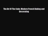 Read The Art Of The Cake: Modern French Baking and Decorating PDF Online