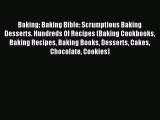Read Baking: Baking Bible: Scrumptious Baking Desserts. Hundreds Of Recipes (Baking Cookbooks