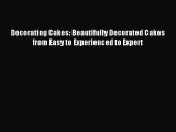 Download Decorating Cakes: Beautifully Decorated Cakes from Easy to Experienced to Expert PDF