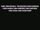 Read Cake: Cake Recipes - The Very Best Cake Cookbook (cake recipes cake cookbook cake cook