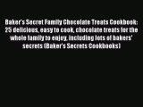 Read Baker's Secret Family Chocolate Treats Cookbook: 25 delicious easy to cook chocolate treats