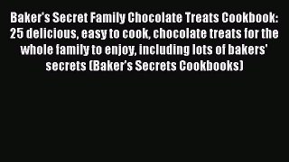 Read Baker's Secret Family Chocolate Treats Cookbook: 25 delicious easy to cook chocolate treats