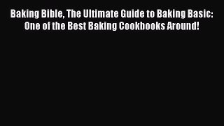 Read Baking Bible The Ultimate Guide to Baking Basic: One of the Best Baking Cookbooks Around!