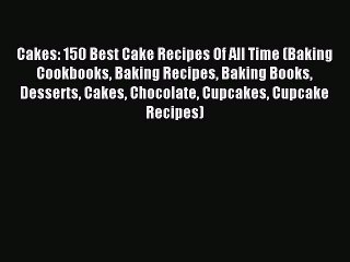 Download Video: Download Cakes: 150 Best Cake Recipes Of All Time (Baking Cookbooks Baking Recipes Baking Books