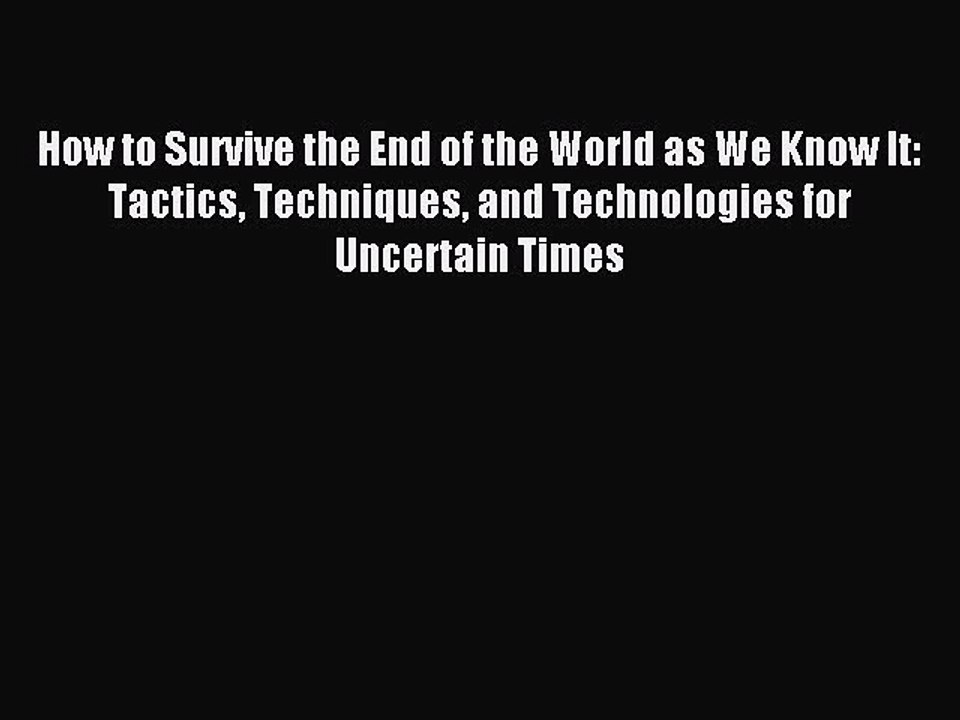 Download How to Survive the End of the World as We Know It: Tactics Techniques and Technologies