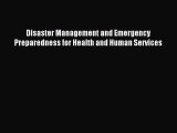 Download Disaster Management and Emergency Preparedness for Health and Human Services PDF Online