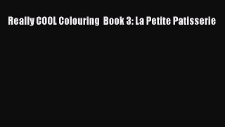 Read Really COOL Colouring  Book 3: La Petite Patisserie Ebook Online