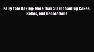Download Fairy Tale Baking: More than 50 Enchanting Cakes Bakes and Decorations Ebook Online