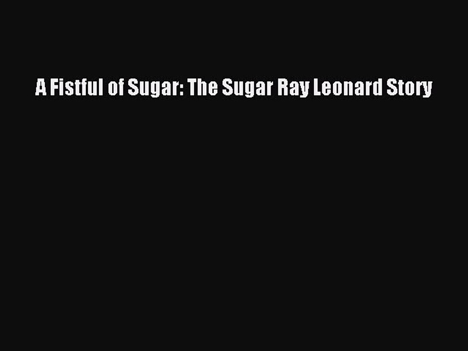 EBOOK ONLINE A Fistful of Sugar: The Sugar Ray Leonard Story  FREE BOOOK ONLINE