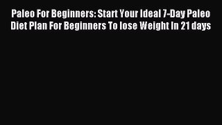 READ book Paleo For Beginners: Start Your Ideal 7-Day Paleo Diet Plan For Beginners To lose