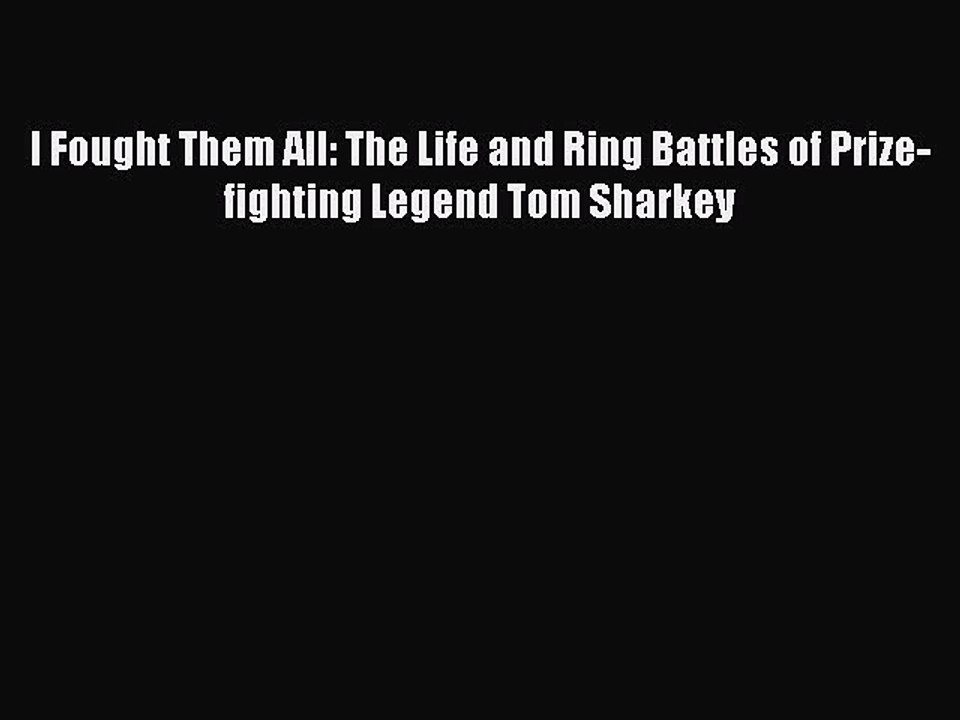 EBOOK ONLINE I Fought Them All: The Life and Ring Battles of Prize-fighting Legend Tom Sharkey