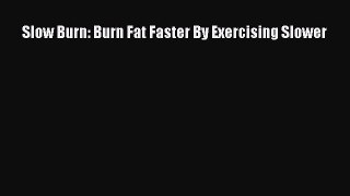 READ book Slow Burn: Burn Fat Faster By Exercising Slower Online Free