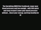 FREE EBOOK ONLINE The Everything DASH Diet Cookbook: Lower your blood pressure and lose weight