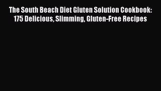 READ FREE E-books The South Beach Diet Gluten Solution Cookbook: 175 Delicious Slimming Gluten-Free