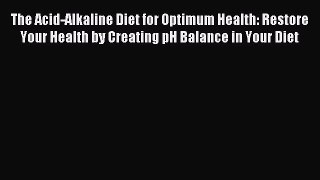 Downlaod Full [PDF] Free The Acid-Alkaline Diet for Optimum Health: Restore Your Health by