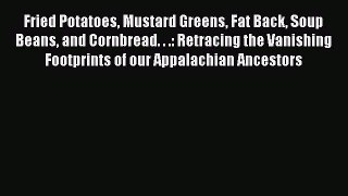 Download Fried Potatoes Mustard Greens Fat Back Soup Beans and Cornbread. . .: Retracing the