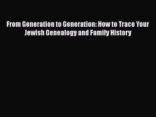 Read From Generation to Generation: How to Trace Your Jewish Genealogy and Family History Ebook