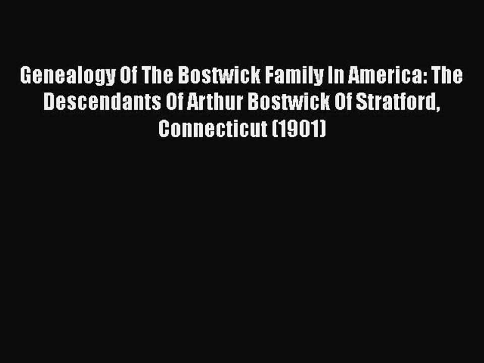 Read Genealogy Of The Bostwick Family In America: The Descendants Of Arthur Bostwick Of Stratford