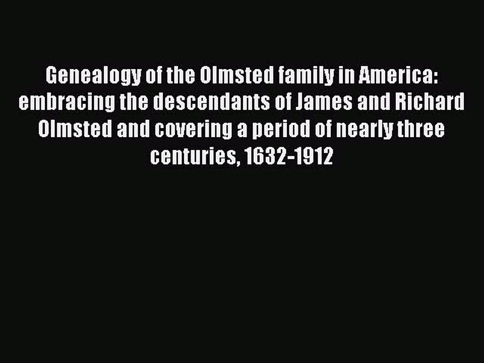 Read Genealogy of the Olmsted family in America: embracing the descendants of James and Richard