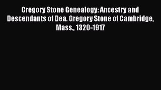 Read Gregory Stone Genealogy: Ancestry and Descendants of Dea. Gregory Stone of Cambridge Mass.