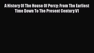 Read A History Of The House Of Percy: From The Earliest Time Down To The Present Century V1