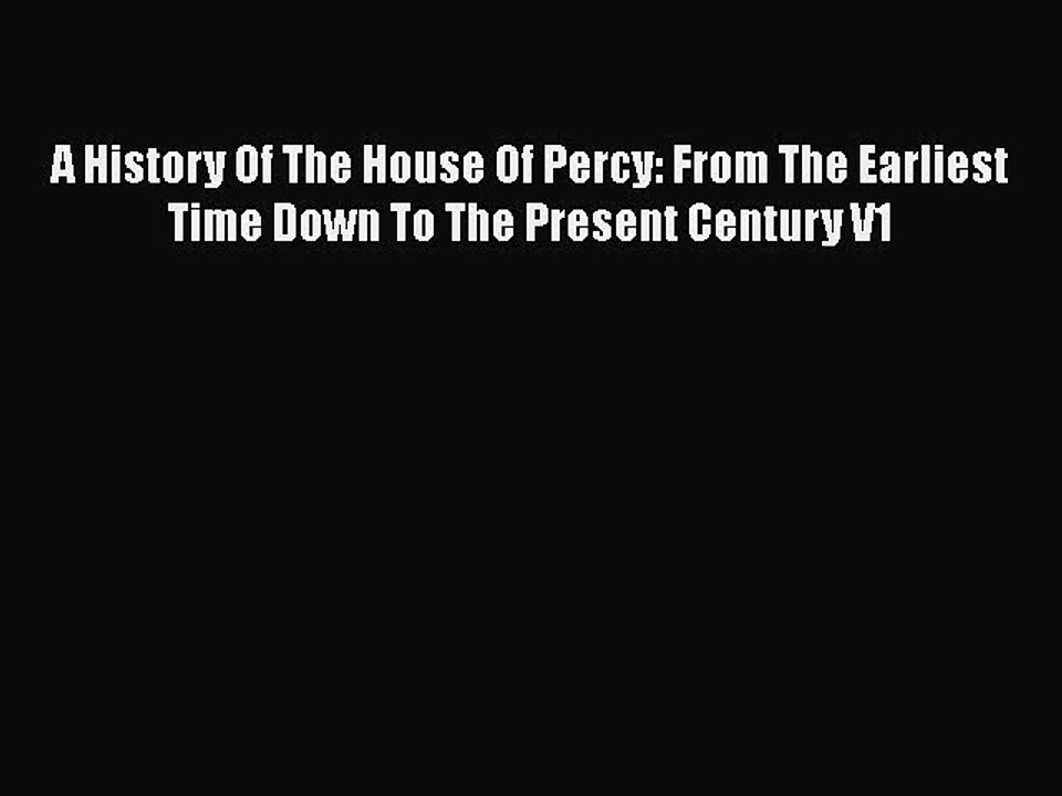 Read A History Of The House Of Percy: From The Earliest Time Down To The Present Century V1