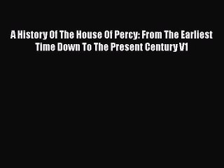 Read A History Of The House Of Percy: From The Earliest Time Down To The Present Century V1