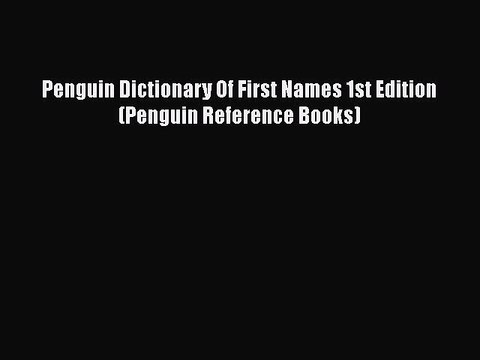 Read Penguin Dictionary Of First Names 1st Edition (Penguin Reference Books) Ebook Free