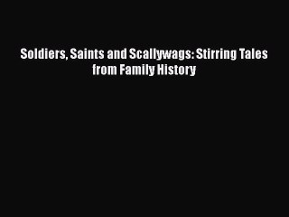 Download Soldiers Saints and Scallywags: Stirring Tales from Family History Ebook Free