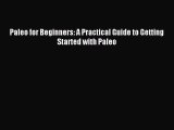 READ book Paleo for Beginners: A Practical Guide to Getting Started with Paleo Full Free