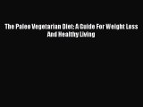 READ FREE E-books The Paleo Vegetarian Diet: A Guide For Weight Loss And Healthy Living Free