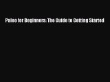READ FREE E-books Paleo for Beginners: The Guide to Getting Started Free Online