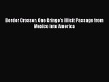 Read Border Crosser: One Gringo's Illicit Passage from Mexico into America PDF Free