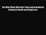 READ FREE E-books The What When Wine Diet: Paleo and Intermittent Fasting for Health and Weight