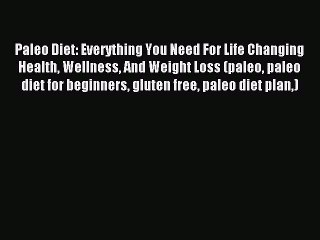 Download Video: READ book Paleo Diet: Everything You Need For Life Changing Health Wellness And Weight Loss