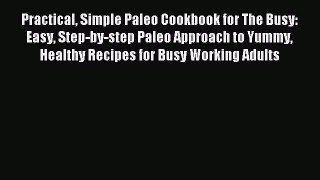 READ book Practical Simple Paleo Cookbook for The Busy: Easy Step-by-step Paleo Approach to