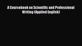 Read A Coursebook on Scientific and Professional Writing (Applied English) Ebook Free