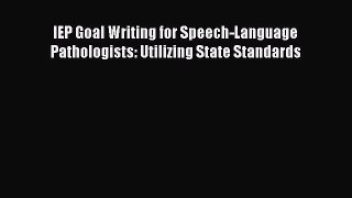 Download IEP Goal Writing for Speech-Language Pathologists: Utilizing State Standards Ebook