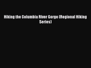 Read Hiking the Columbia River Gorge (Regional Hiking Series) Ebook Free